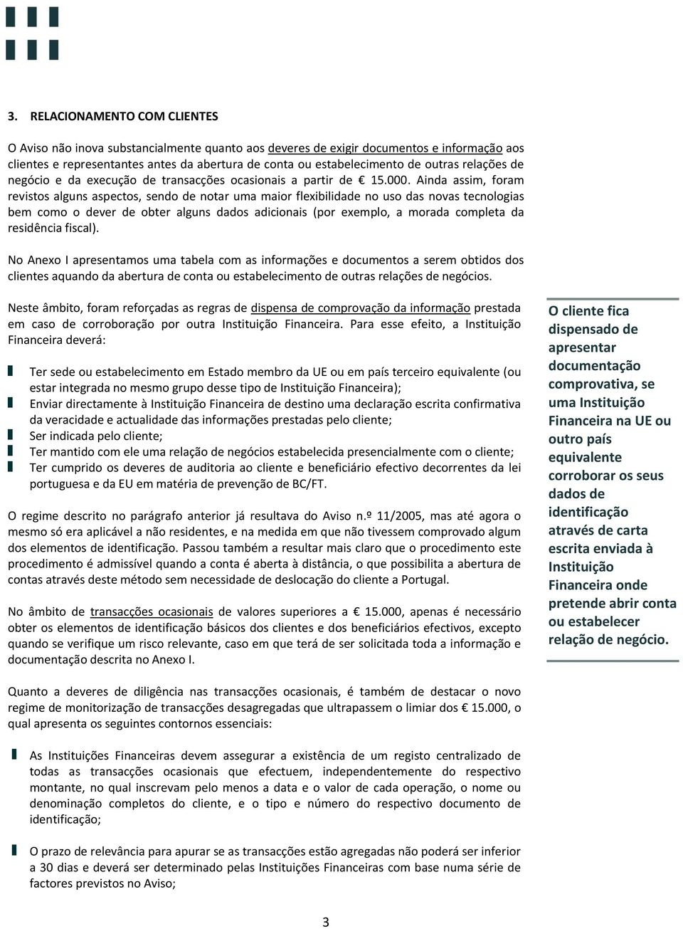 Ainda assim, foram revistos alguns aspectos, sendo de notar uma maior flexibilidade no uso das novas tecnologias bem como o dever de obter alguns dados adicionais (por exemplo, a morada completa da