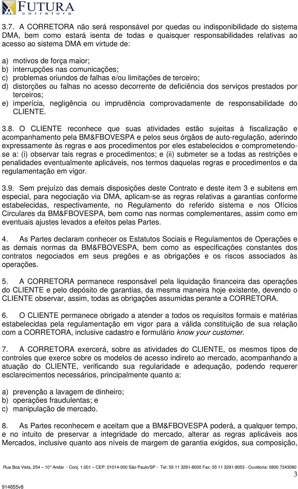 prestados por terceiros; e) imperícia, negligência ou imprudência comprovadamente de responsabilidade do CLIENTE. 3.8.