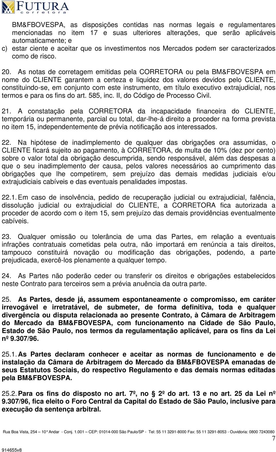 As notas de corretagem emitidas pela CORRETORA ou pela BM&FBOVESPA em nome do CLIENTE garantem a certeza e liquidez dos valores devidos pelo CLIENTE, constituindo-se, em conjunto com este