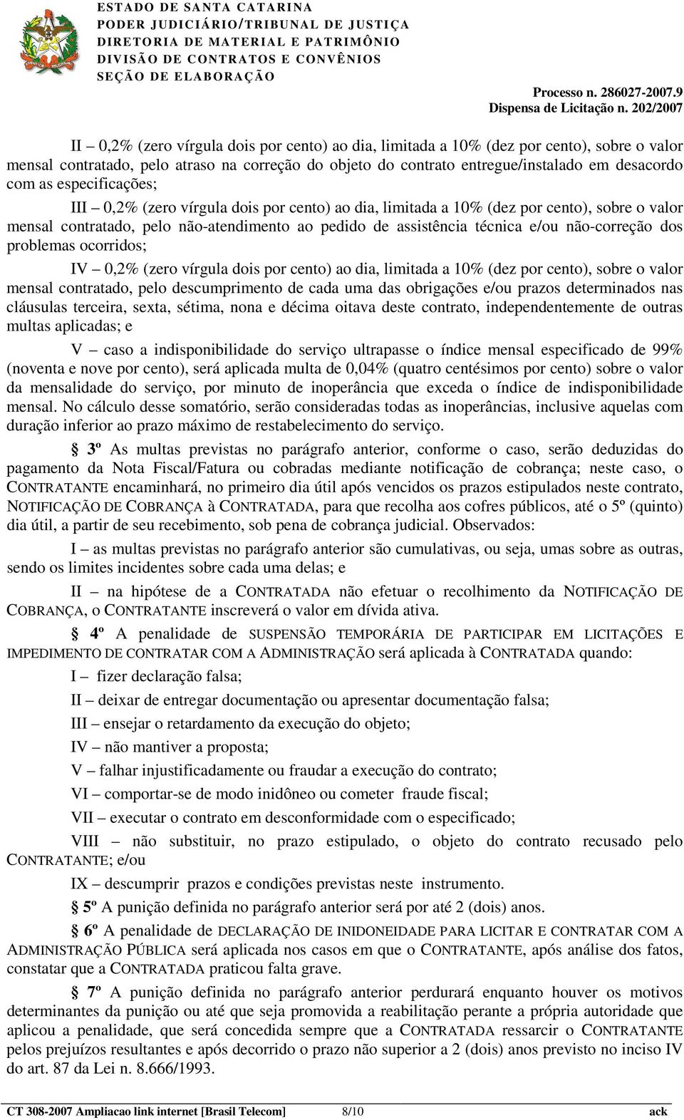 dos problemas ocorridos; IV 0,2% (zero vírgula dois por cento) ao dia, limitada a 10% (dez por cento), sobre o valor mensal contratado, pelo descumprimento de cada uma das obrigações e/ou prazos