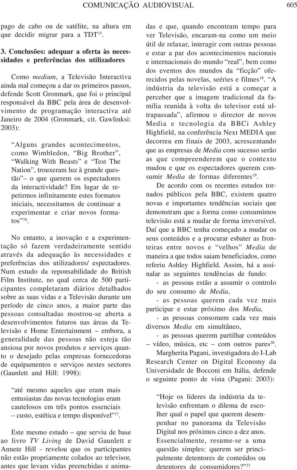 principal responsável da BBC pela área de desenvolvimento de programação interactiva até Janeiro de 2004 (Gronmark, cit.