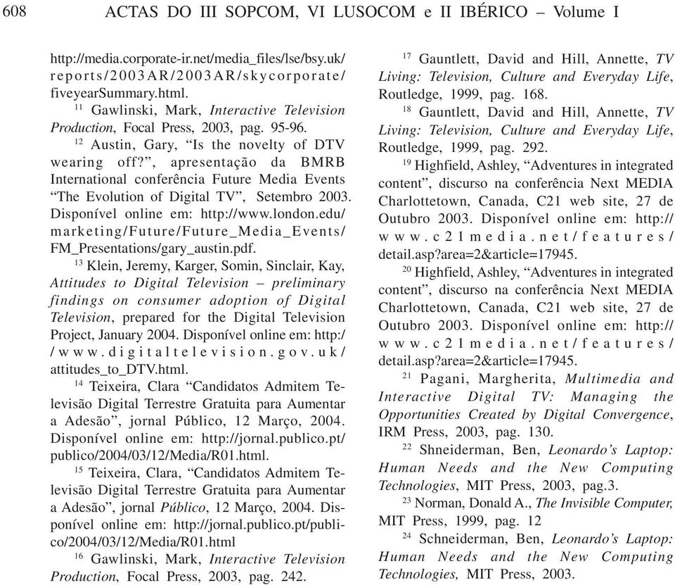 , apresentação da BMRB International conferência Future Media Events The Evolution of Digital TV, Setembro 2003. Disponível online em: http://www.london.