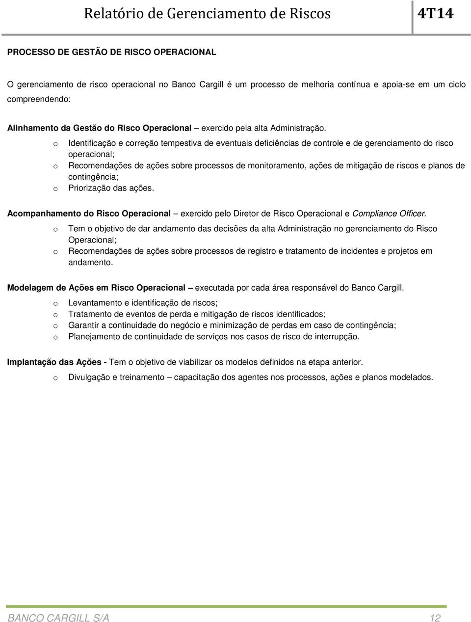 o Identificação e correção tempestiva de eventuais deficiências de controle e de gerenciamento do risco operacional; o Recomendações de ações sobre processos de monitoramento, ações de mitigação de