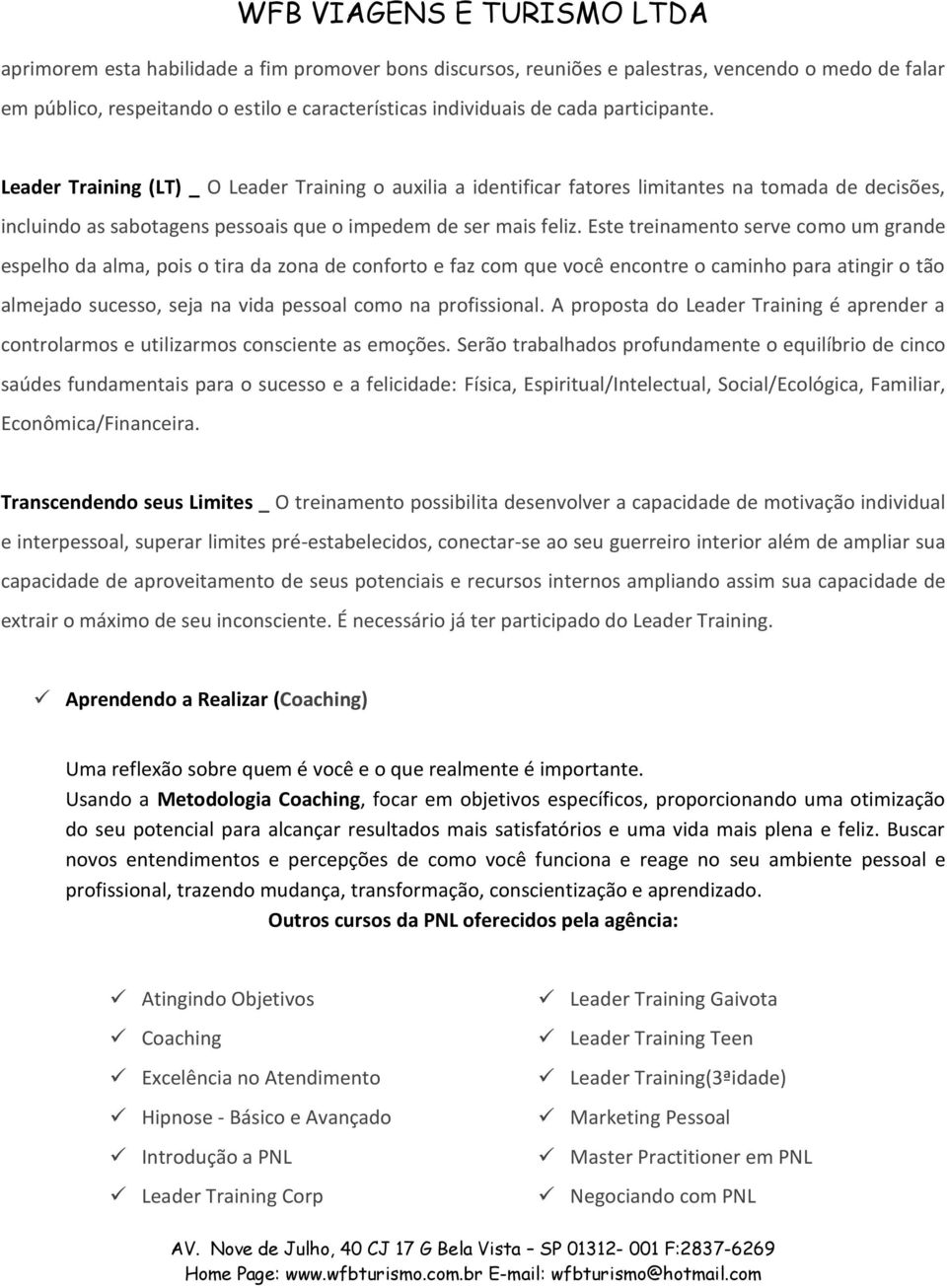 Este treinamento serve como um grande espelho da alma, pois o tira da zona de conforto e faz com que você encontre o caminho para atingir o tão almejado sucesso, seja na vida pessoal como na