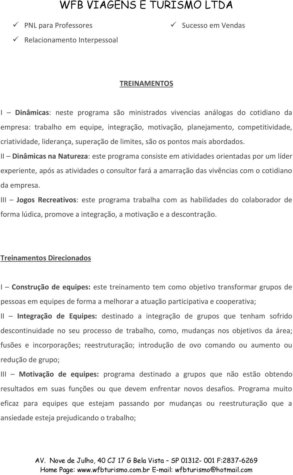 II Dinâmicas na Natureza: este programa consiste em atividades orientadas por um líder experiente, após as atividades o consultor fará a amarração das vivências com o cotidiano da empresa.