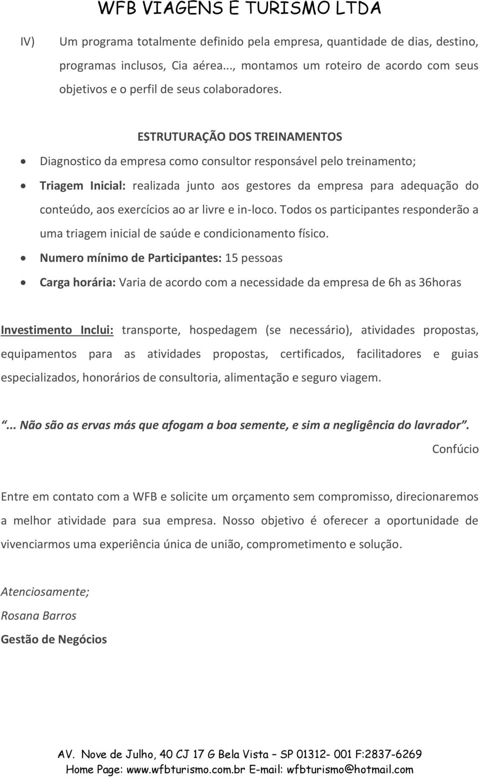 ao ar livre e in-loco. Todos os participantes responderão a uma triagem inicial de saúde e condicionamento físico.