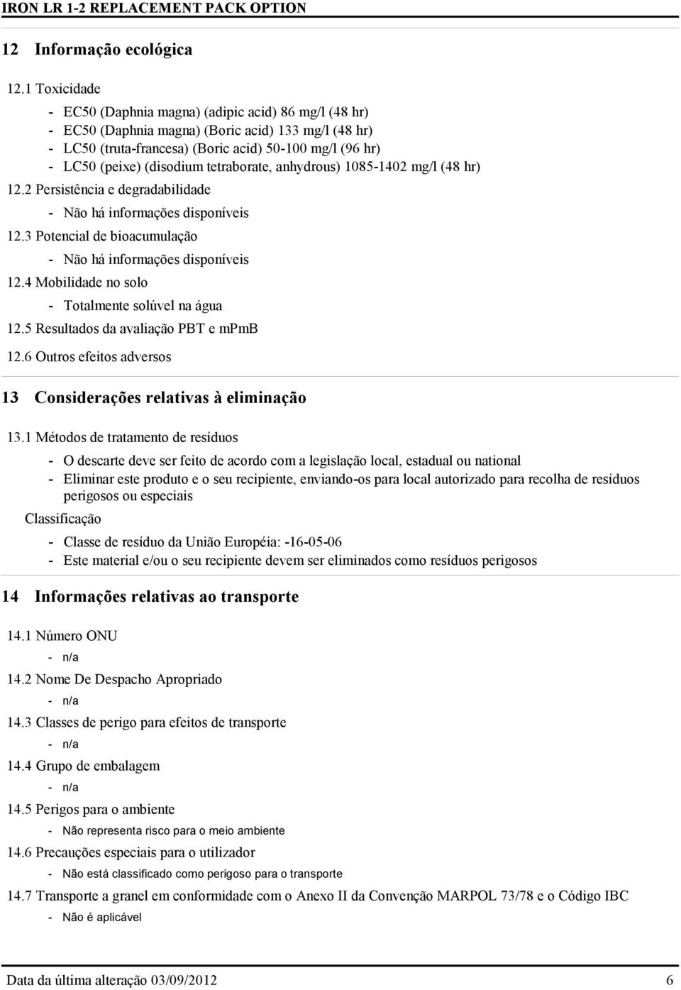 (disodium tetraborate, anhydrous) 1085-1402 mg/l (48 hr) 12.2 Persistência e degradabilidade - Não há informações disponíveis 12.3 Potencial de bioacumulação - Não há informações disponíveis 12.