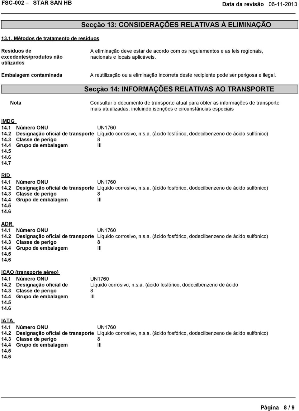 Secção 14: INFORMAÇÕES RELATIVAS AO TRANSPORTE Nota Consultar o documento de transporte atual para obter as informações de transporte mais atualizadas, incluindo isenções e circunstâncias especiais