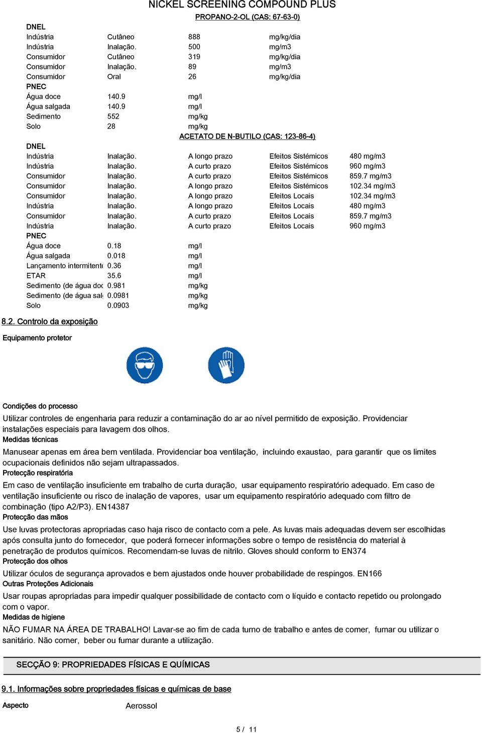 A longo prazo Efeitos Sistémicos 480 mg/m3 Indústria Inalação. A curto prazo Efeitos Sistémicos 960 mg/m3 Consumidor Inalação. A curto prazo Efeitos Sistémicos 859.7 mg/m3 Consumidor Inalação.