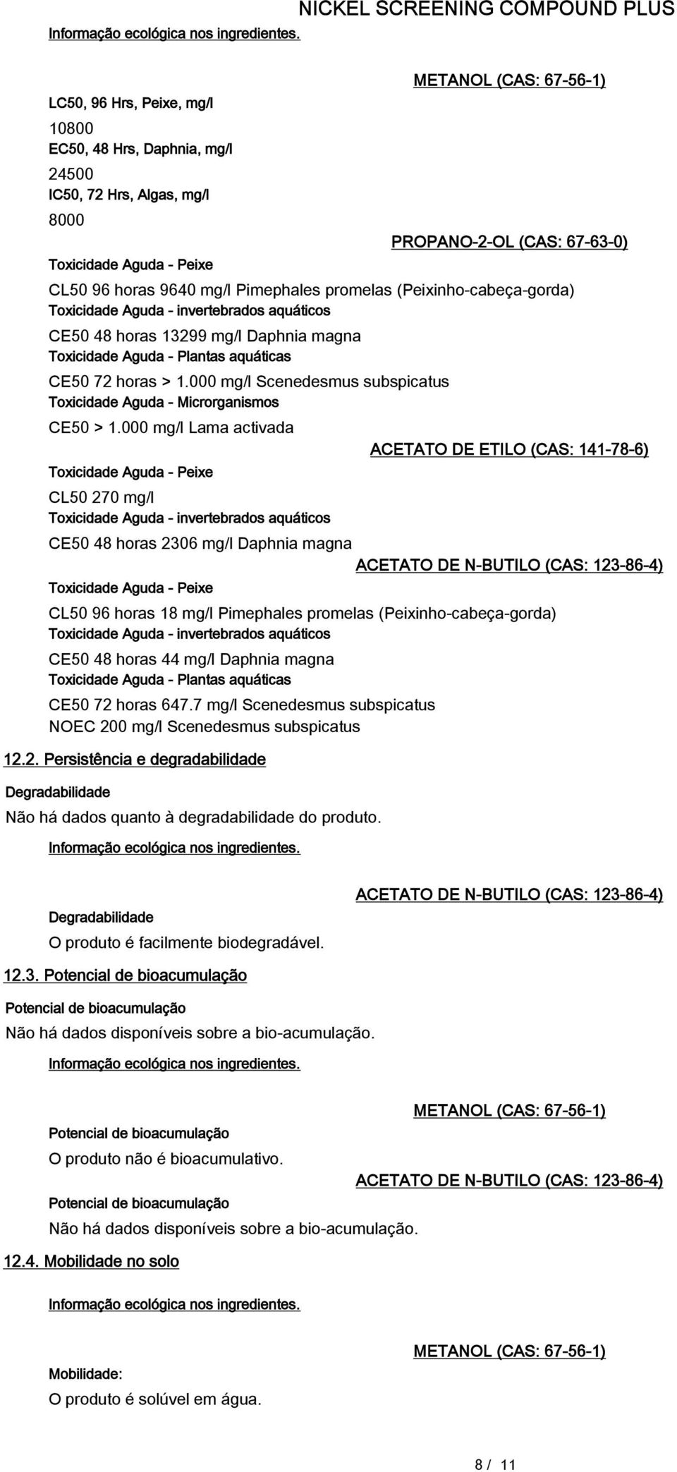 Pimephales promelas (Peixinho-cabeça-gorda) Toxicidade Aguda - invertebrados aquáticos CE50 48 horas 13299 mg/l Daphnia magna Toxicidade Aguda - Plantas aquáticas CE50 72 horas > 1.