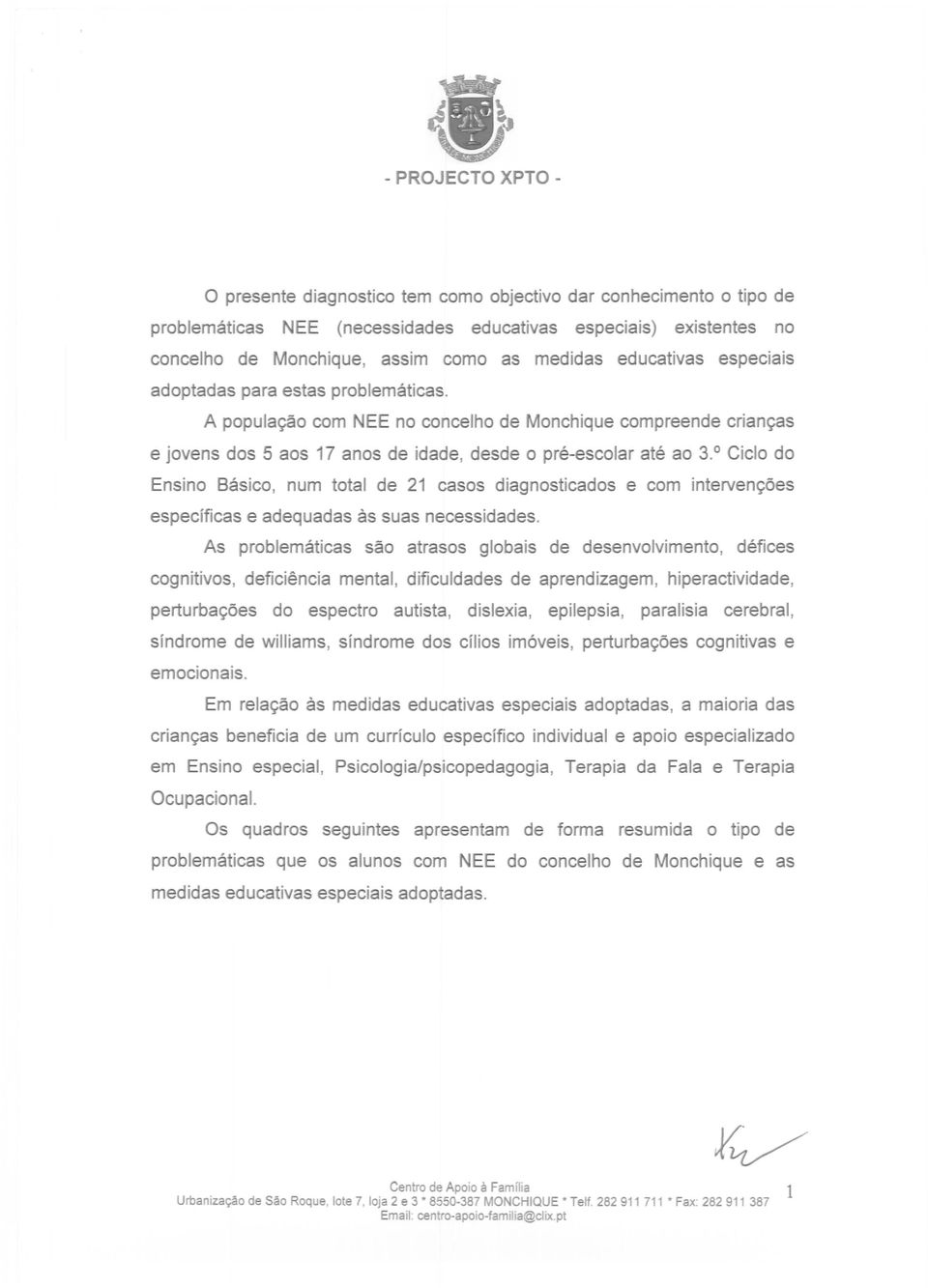 0 Cicio do Basico, num total de 21 casas diagnosticados e com intervenyoes especificas e adequadas as suas necessidades.