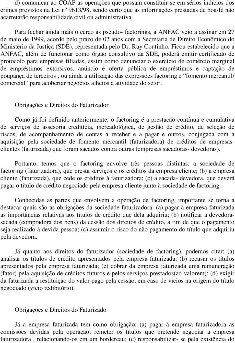 Para fechar ainda mais o cerco às pseudo- factorings, a ANFAC veio a assinar em 27 de maio de 1999, acordo pelo prazo de 02 anos com a Secretaria de Direito Econômico do Ministério da Justiça (SDE),