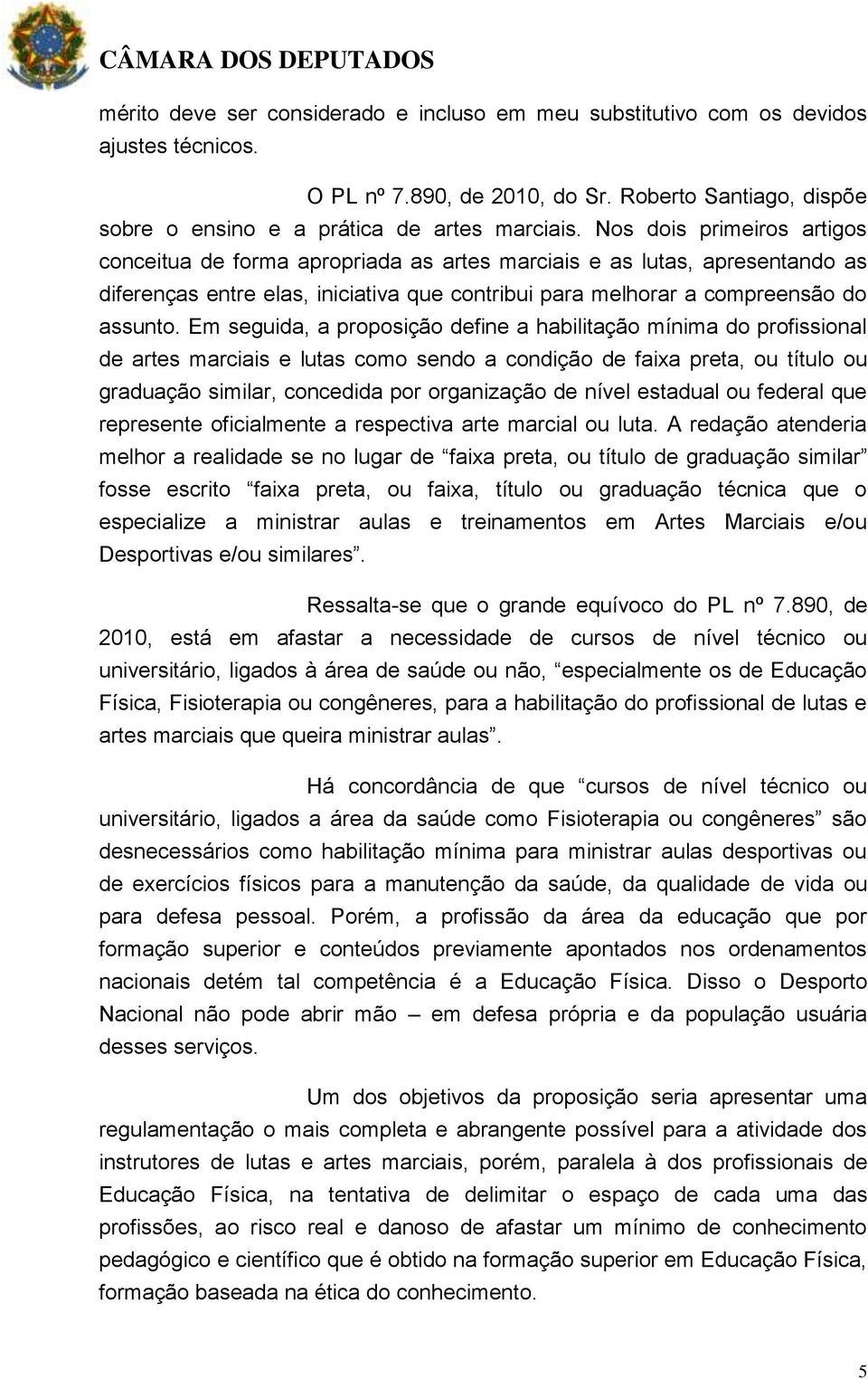 Em seguida, a proposição define a habilitação mínima do profissional de artes marciais e lutas como sendo a condição de faixa preta, ou título ou graduação similar, concedida por organização de nível