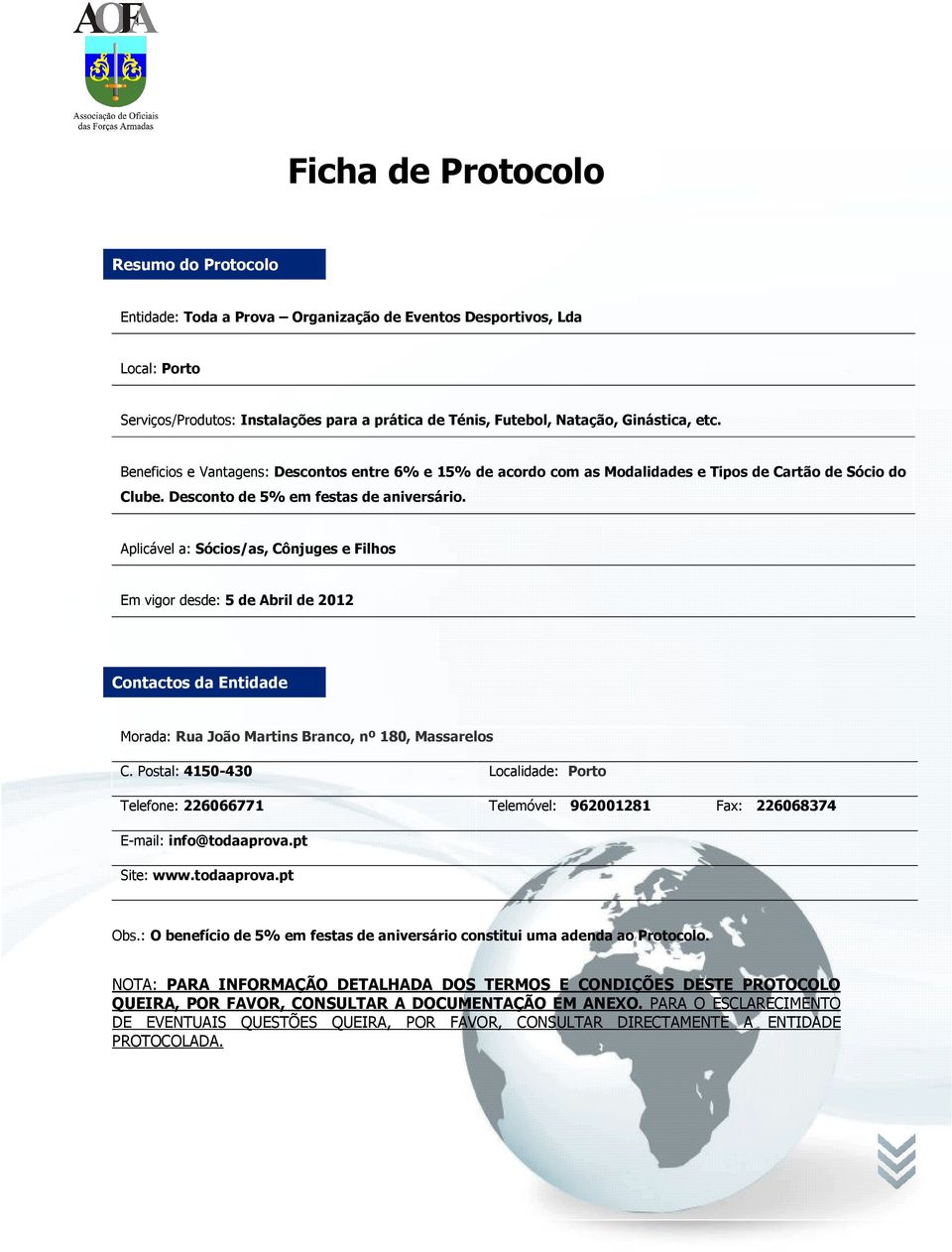 Aplicável a: Sócios/as, Cônjuges e Filhos Em vigor desde: 5 de Abril de 2012 Contactos da Entidade Morada: Rua João Martins Branco, nº 180, Massarelos C.