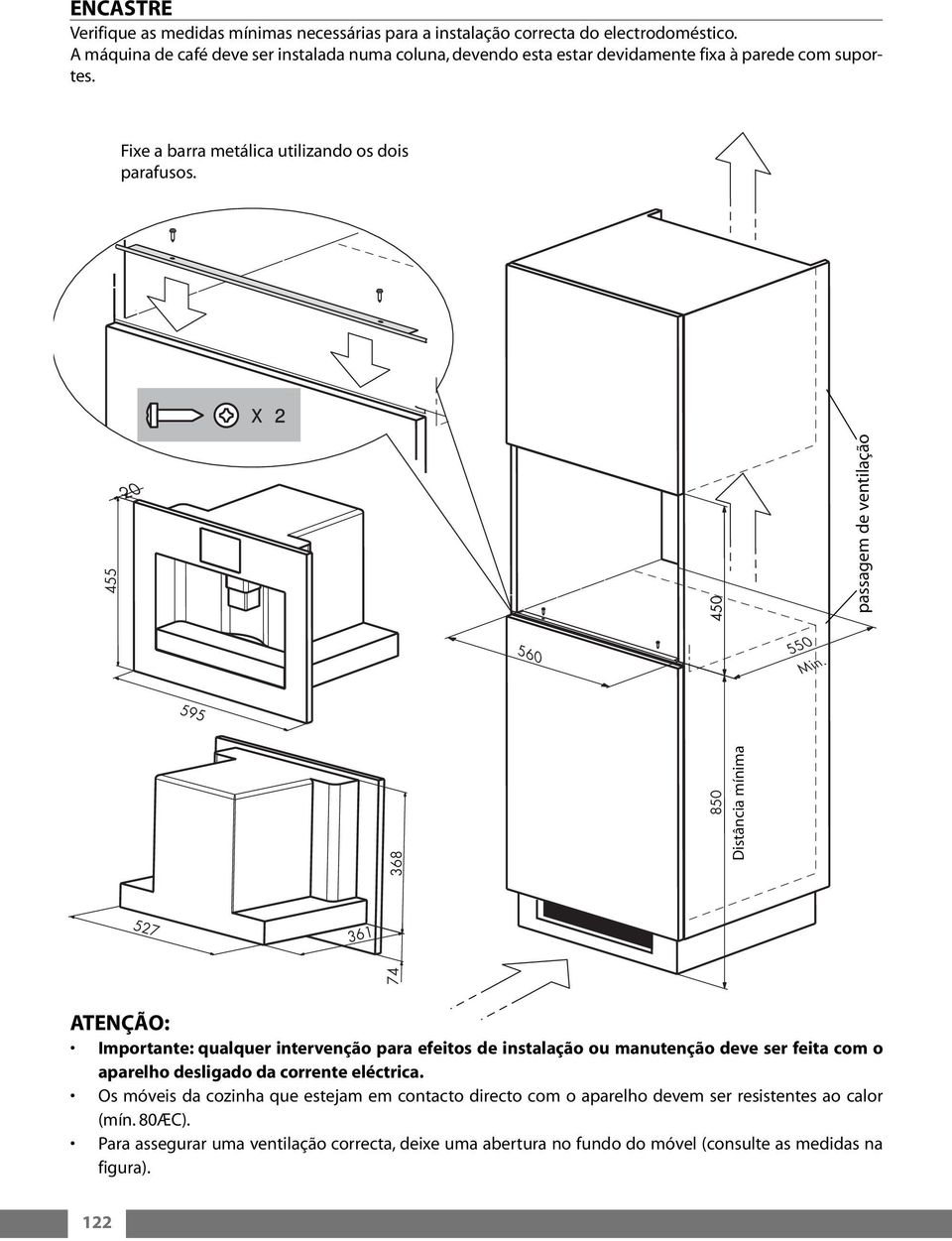 850 Distância Minimum distance mínima 455 450 560 595 368 527 361 74 passagem de ventilação ATENÇÃO: Importante: qualquer intervenção para efeitos de instalação ou manutenção deve ser