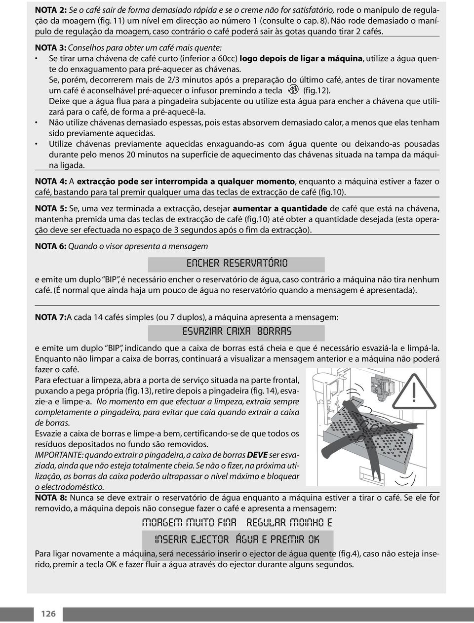 NOTA 3: Conselhos para obter um café mais quente: Se tirar uma chávena de café curto (inferior a 60cc) logo depois de ligar a máquina, utilize a água quente do enxaguamento para pré-aquecer as