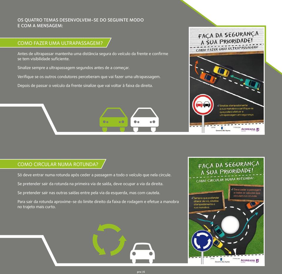 Verifique se os outros condutores perceberam que vai fazer uma ultrapassagem. Depois de passar o veículo da frente sinalize que vai voltar à faixa da direita. COMO CIRCULAR NUMA ROTUNDA?