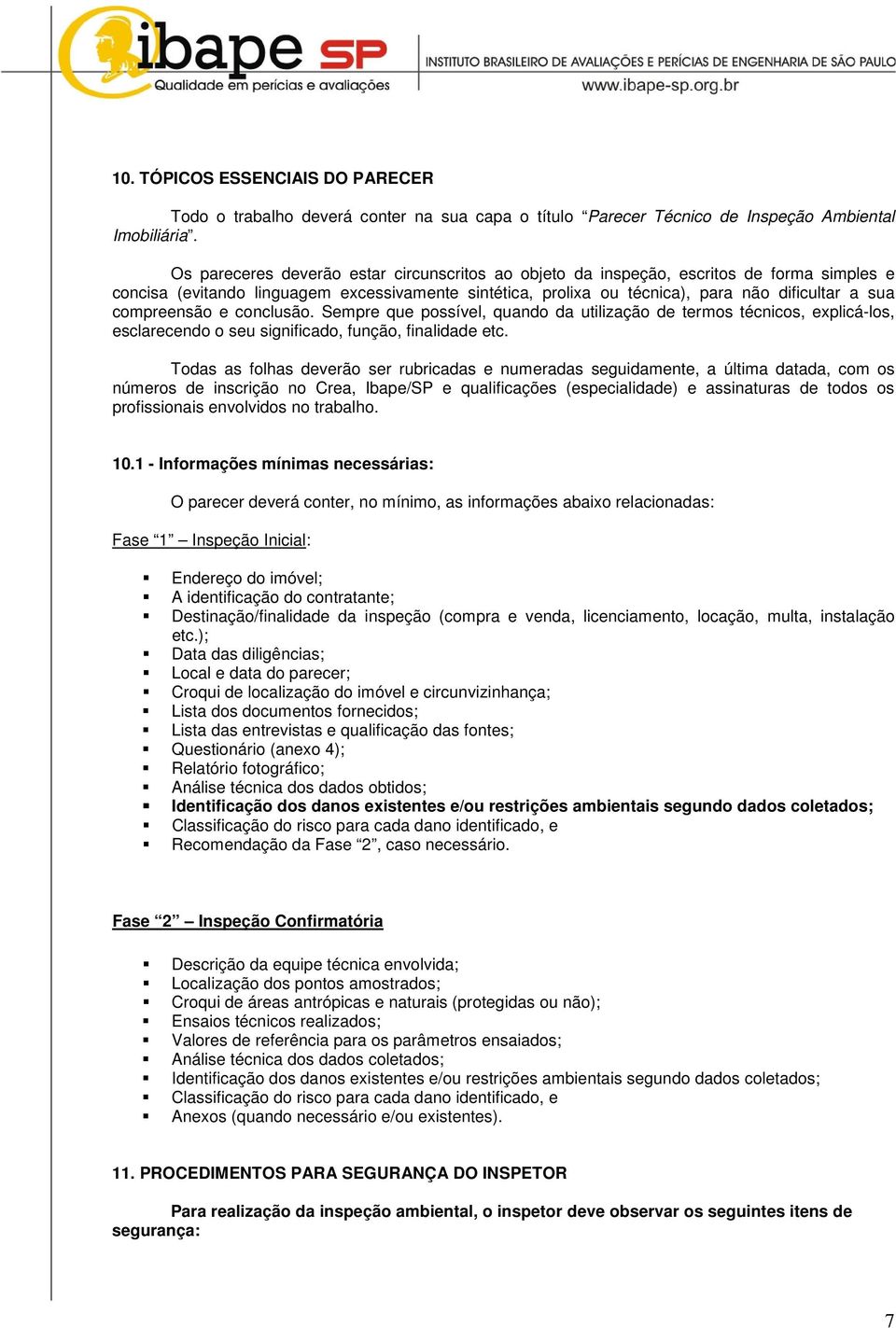 compreensão e conclusão. Sempre que possível, quando da utilização de termos técnicos, explicá-los, esclarecendo o seu significado, função, finalidade etc.