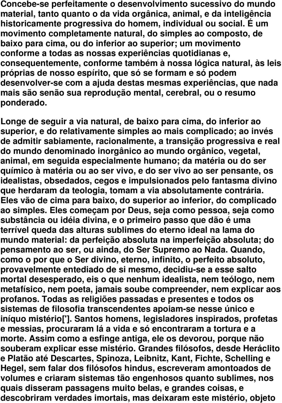 conforme também à nossa lógica natural, às leis próprias de nosso espírito, que só se formam e só podem desenvolver-se com a ajuda destas mesmas experiências, que nada mais são senão sua reprodução