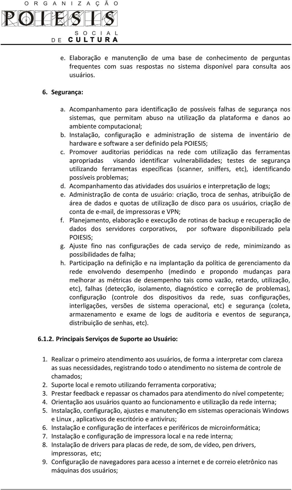 Instalação, configuração e administração de sistema de inventário de hardware e software a ser definido pela POIESIS; c.