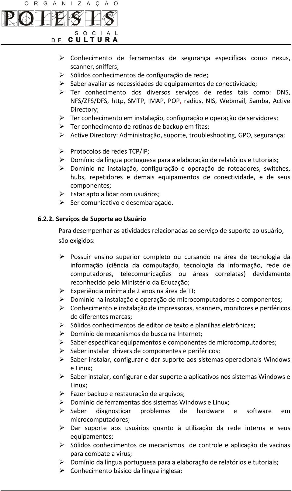 de servidores; Ter conhecimento de rotinas de backup em fitas; Active Directory: Administração, suporte, troubleshooting, GPO, segurança; Protocolos de redes TCP/IP; Domínio da língua portuguesa para