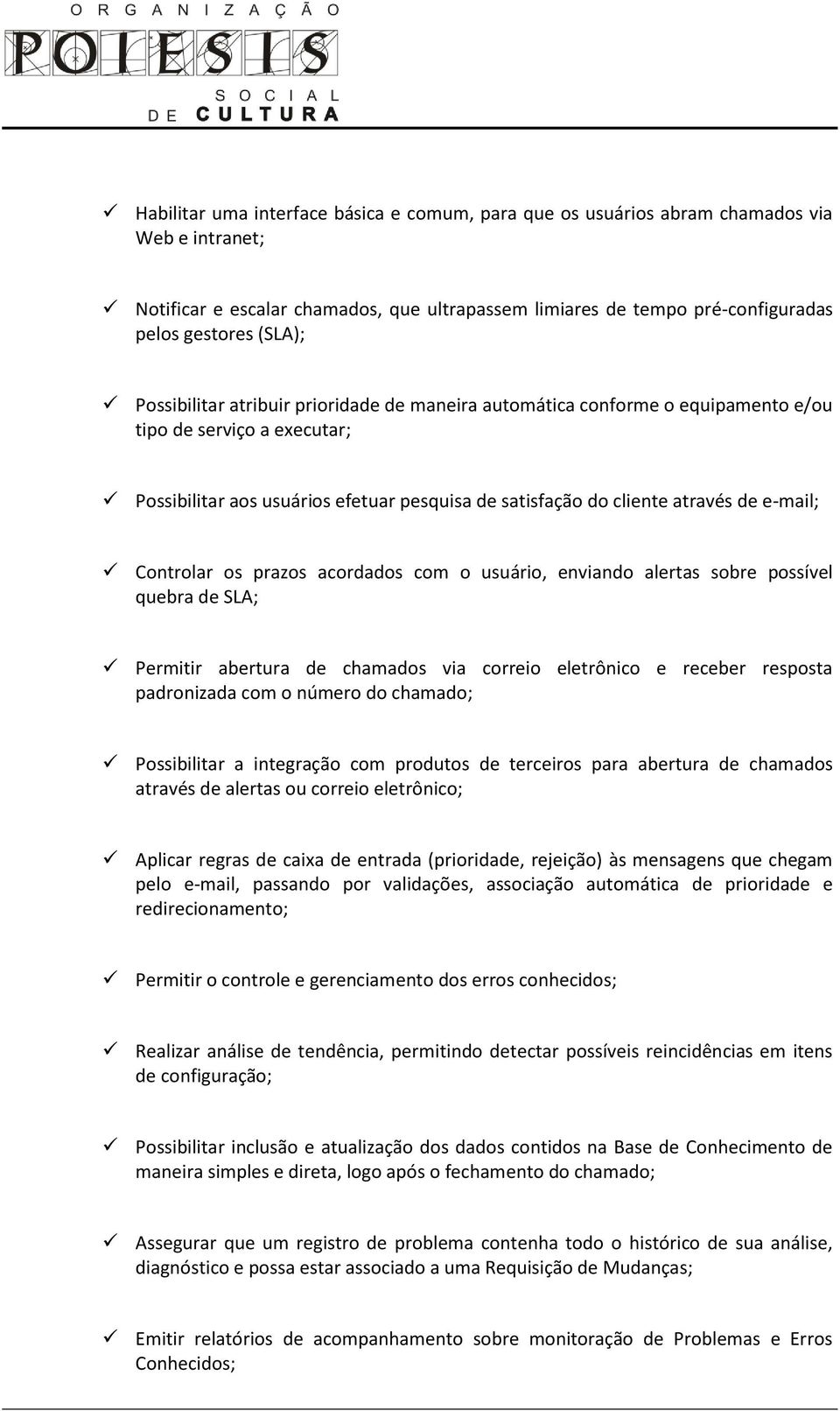 Controlar os prazos acordados com o usuário, enviando alertas sobre possível quebra de SLA; Permitir abertura de chamados via correio eletrônico e receber resposta padronizada com o número do