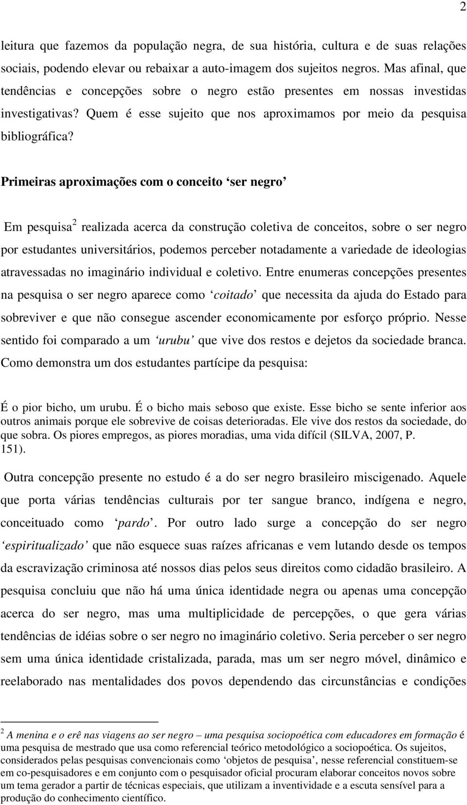 Primeiras aproximações com o conceito ser negro Em pesquisa 2 realizada acerca da construção coletiva de conceitos, sobre o ser negro por estudantes universitários, podemos perceber notadamente a