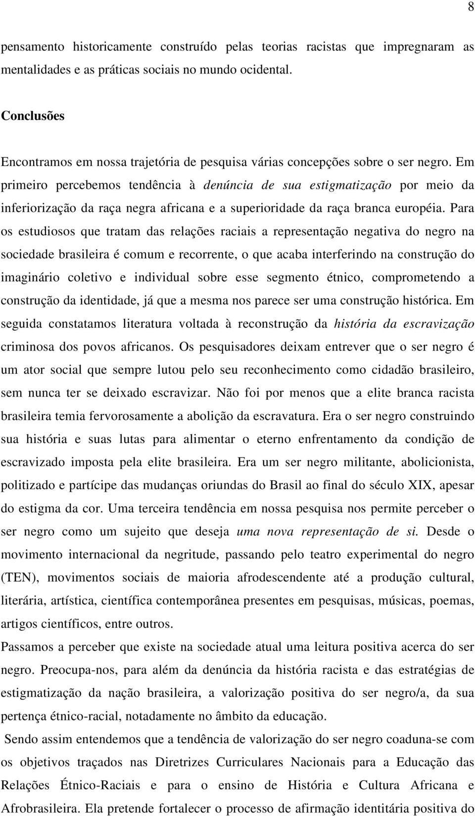 Em primeiro percebemos tendência à denúncia de sua estigmatização por meio da inferiorização da raça negra africana e a superioridade da raça branca européia.