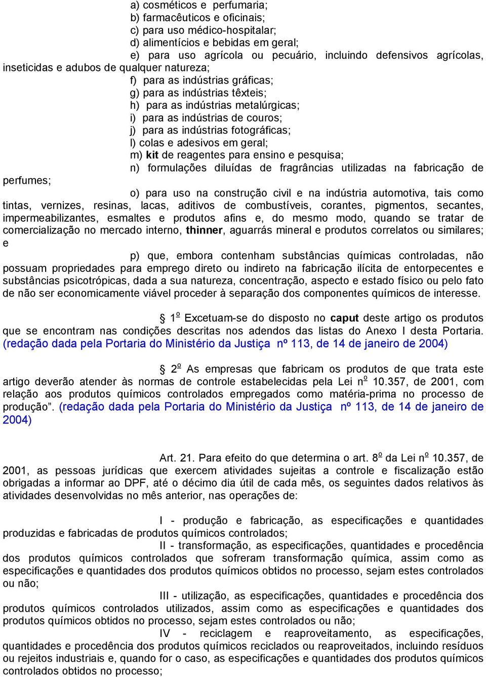 fotográficas; l) colas e adesivos em geral; m) kit de reagentes para ensino e pesquisa; n) formulações diluídas de fragrâncias utilizadas na fabricação de perfumes; o) para uso na construção civil e