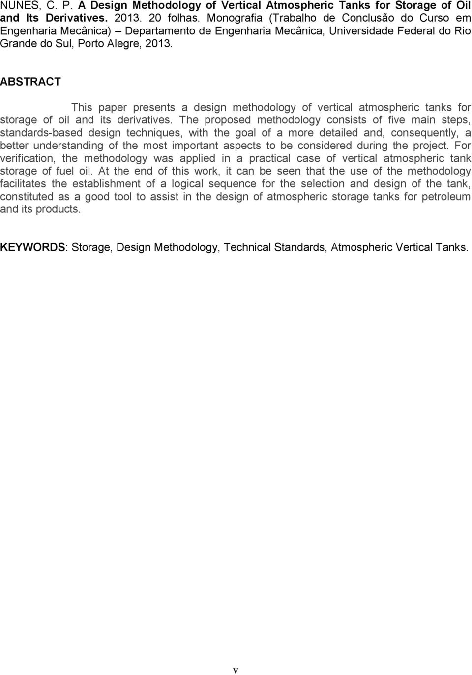 ABSTRACT This paper presents a design methodology of vertical atmospheric tanks for storage of oil and its derivatives.