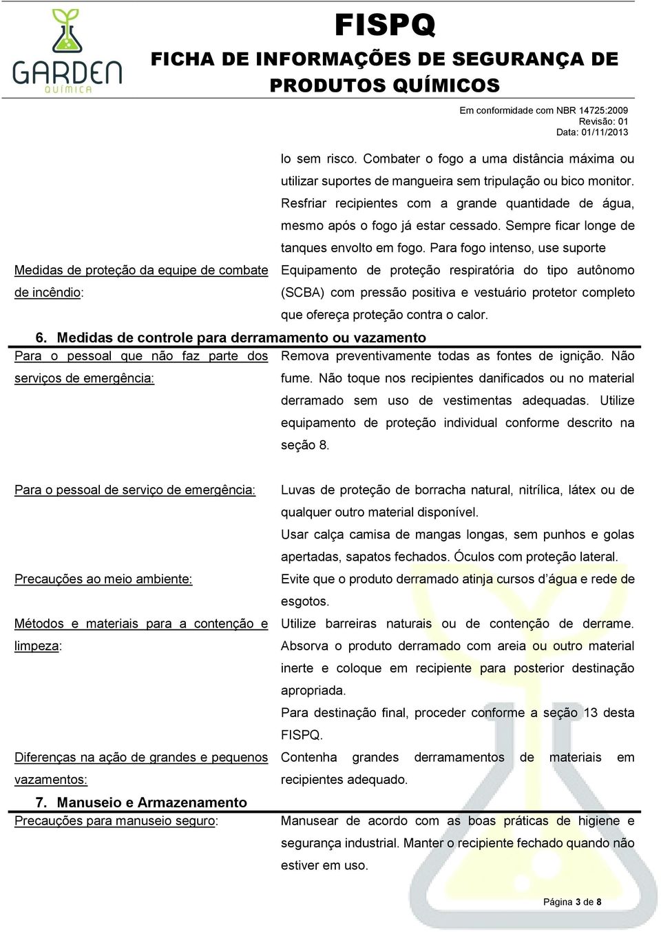 Para fogo intenso, use suporte Equipamento de proteção respiratória do tipo autônomo (SCBA) com pressão positiva e vestuário protetor completo que ofereça proteção contra o calor. 6.