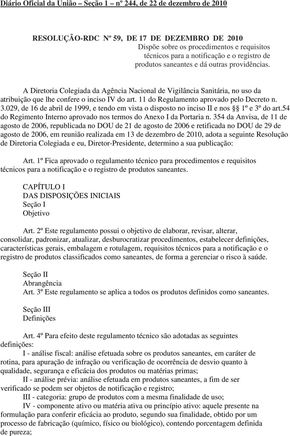 11 do Regulamento aprovado pelo Decreto n. 3.029, de 16 de abril de 1999, e tendo em vista o disposto no inciso II e nos 1º e 3º do art.