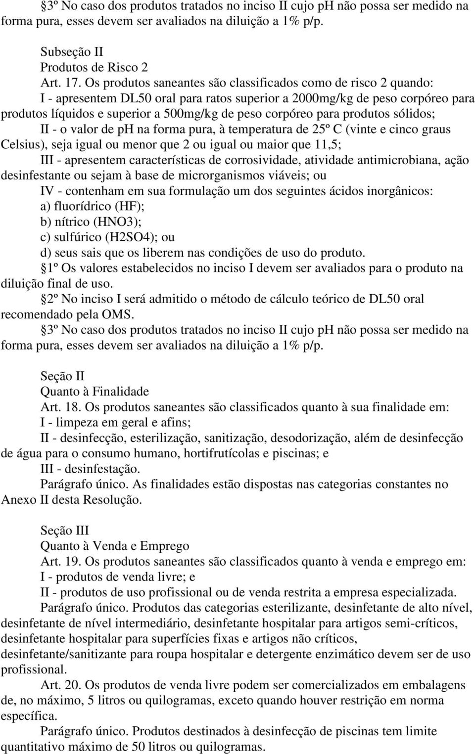 para produtos sólidos; II - o valor de ph na forma pura, à temperatura de 25º C (vinte e cinco graus Celsius), seja igual ou menor que 2 ou igual ou maior que 11,5; III - apresentem características