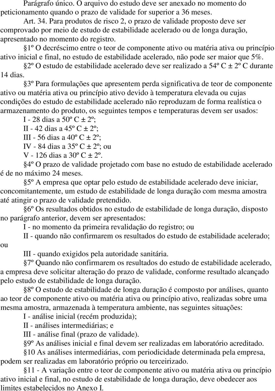 1º O decréscimo entre o teor de componente ativo ou matéria ativa ou princípio ativo inicial e final, no estudo de estabilidade acelerado, não pode ser maior que 5%.