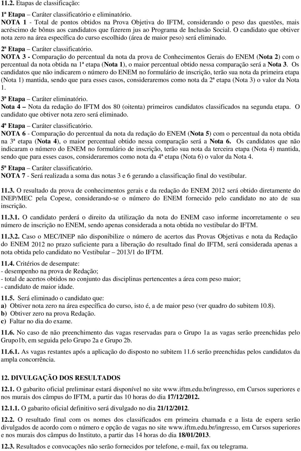 O candidato que obtiver nota zero na área específica do curso escolhido (área de maior peso) será eliminado. 2ª Etapa Caráter classificatório.