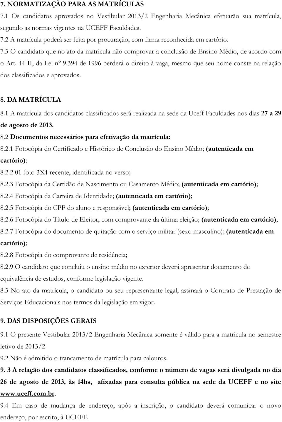 394 de 1996 perderá o direito à vaga, mesmo que seu nome conste na relação dos classificados e aprovados. 8. DA MATRÍCULA 8.