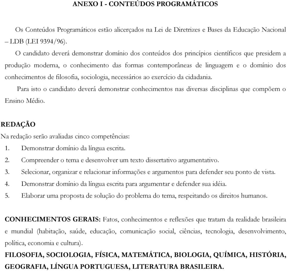 filosofia, sociologia, necessários ao exercício da cidadania. Para isto o candidato deverá demonstrar conhecimentos nas diversas disciplinas que compõem o Ensino Médio.