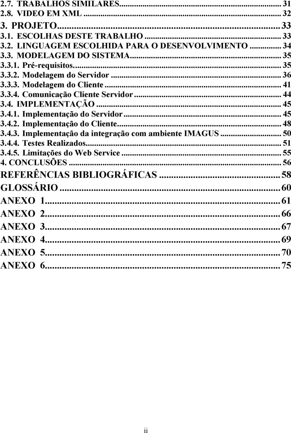 .. 45 3.4.2. Implementação do Cliente... 48 3.4.3. Implementação da integração com ambiente IMAGUS... 50 3.4.4. Testes Realizados... 51 3.4.5. Limitações do Web Service... 55 4.