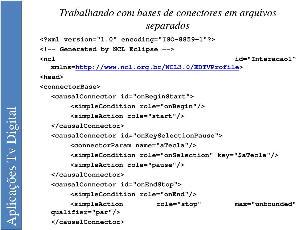 0/edtvprofile> <head> <connectorbase> <causalconnector id="onbeginstart"> <simplecondition role="onbegin"/> <simpleaction role="start"/>