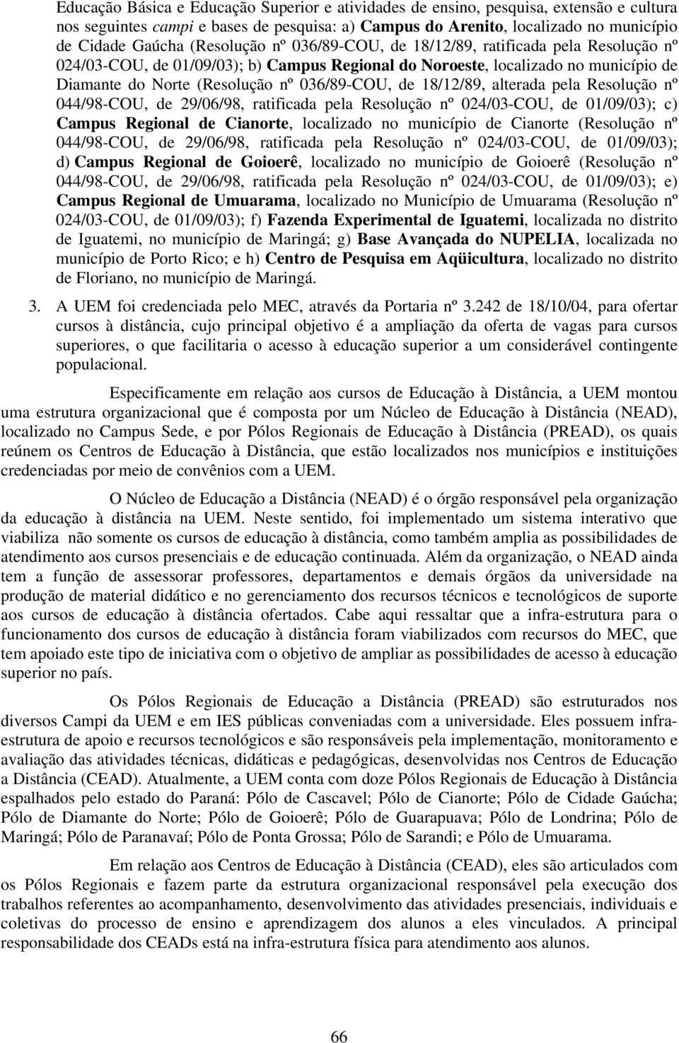 18/12/89, alterada pela Resolução nº 044/98-COU, de 29/06/98, ratificada pela Resolução nº 024/03-COU, de 01/09/03); c) Campus Regional de Cianorte, localizado no município de Cianorte (Resolução nº