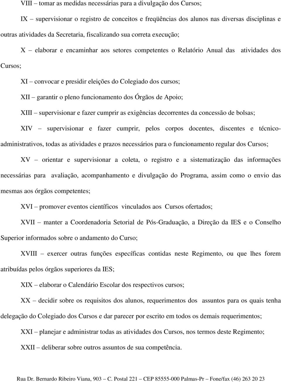 pleno funcionamento dos Órgãos de Apoio; XIII supervisionar e fazer cumprir as exigências decorrentes da concessão de bolsas; XIV supervisionar e fazer cumprir, pelos corpos docentes, discentes e