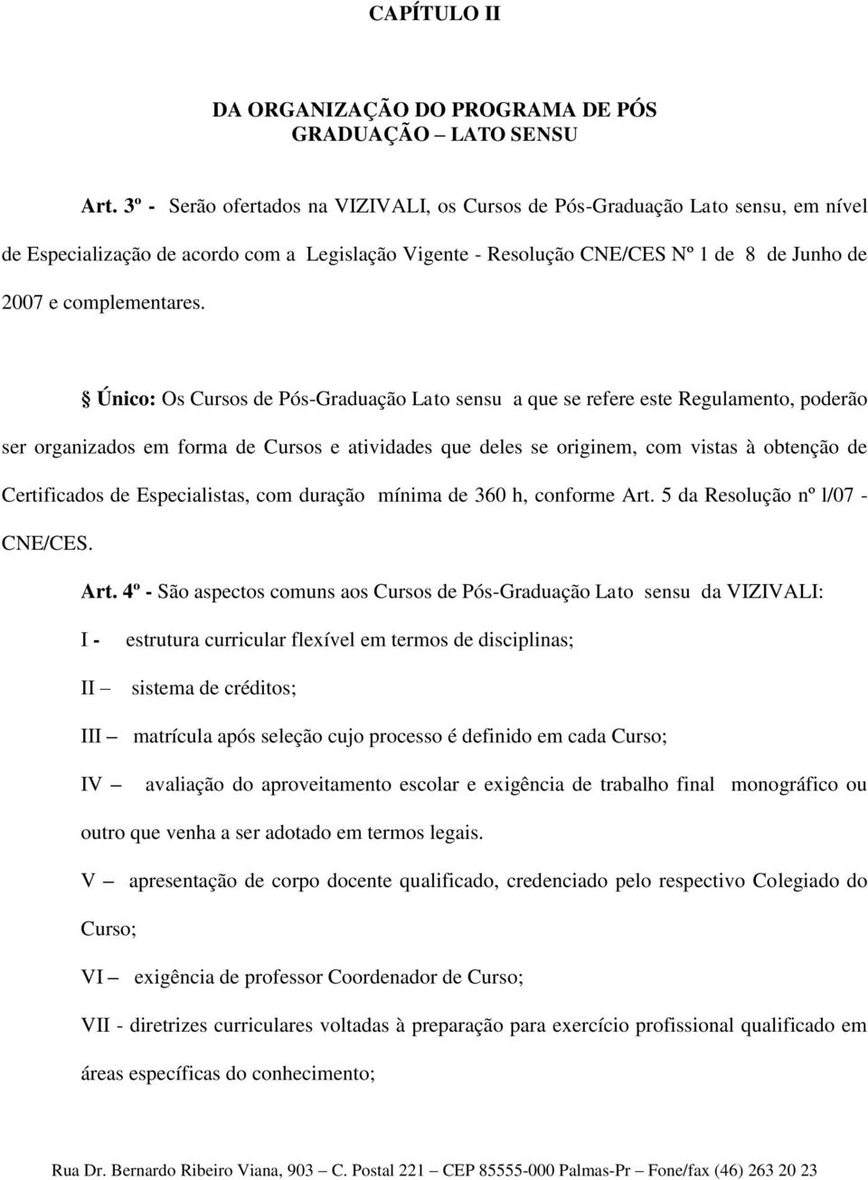 Único: Os Cursos de Pós-Graduação Lato sensu a que se refere este Regulamento, poderão ser organizados em forma de Cursos e atividades que deles se originem, com vistas à obtenção de Certificados de