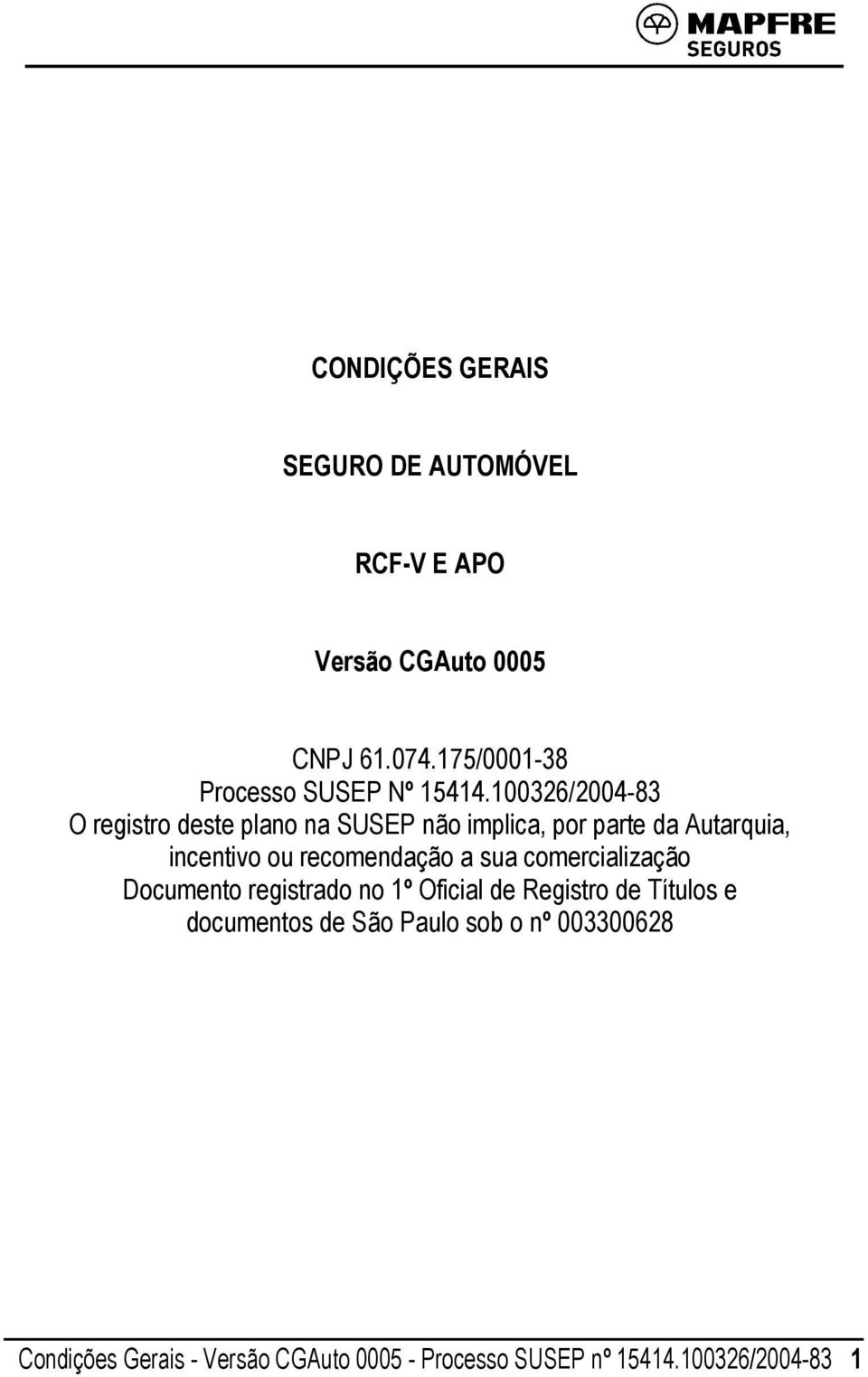 100326/2004-83 O registro deste plano na SUSEP não implica, por parte da Autarquia, incentivo ou