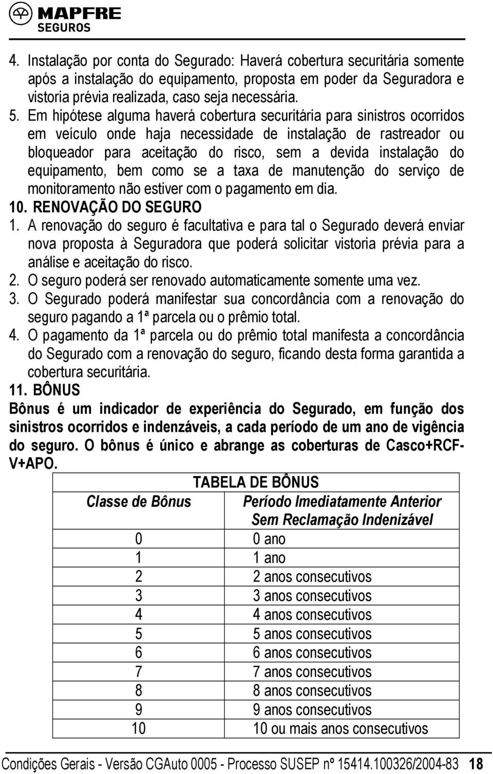 equipamento, bem como se a taxa de manutenção do serviço de monitoramento não estiver com o pagamento em dia. 10. RENOVAÇÃO DO SEGURO 1.