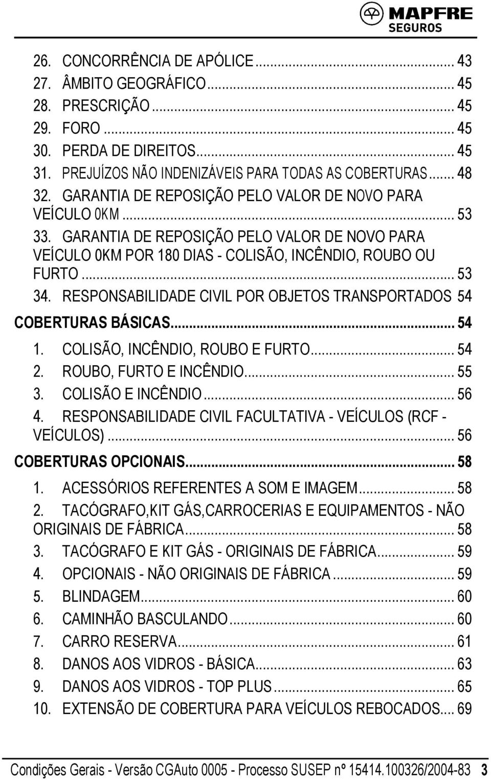 RESPONSABILIDADE CIVIL POR OBJETOS TRANSPORTADOS 54 COBERTURAS BÁSICAS... 54 1. COLISÃO, INCÊNDIO, ROUBO E FURTO... 54 2. ROUBO, FURTO E INCÊNDIO... 55 3. COLISÃO E INCÊNDIO... 56 4.