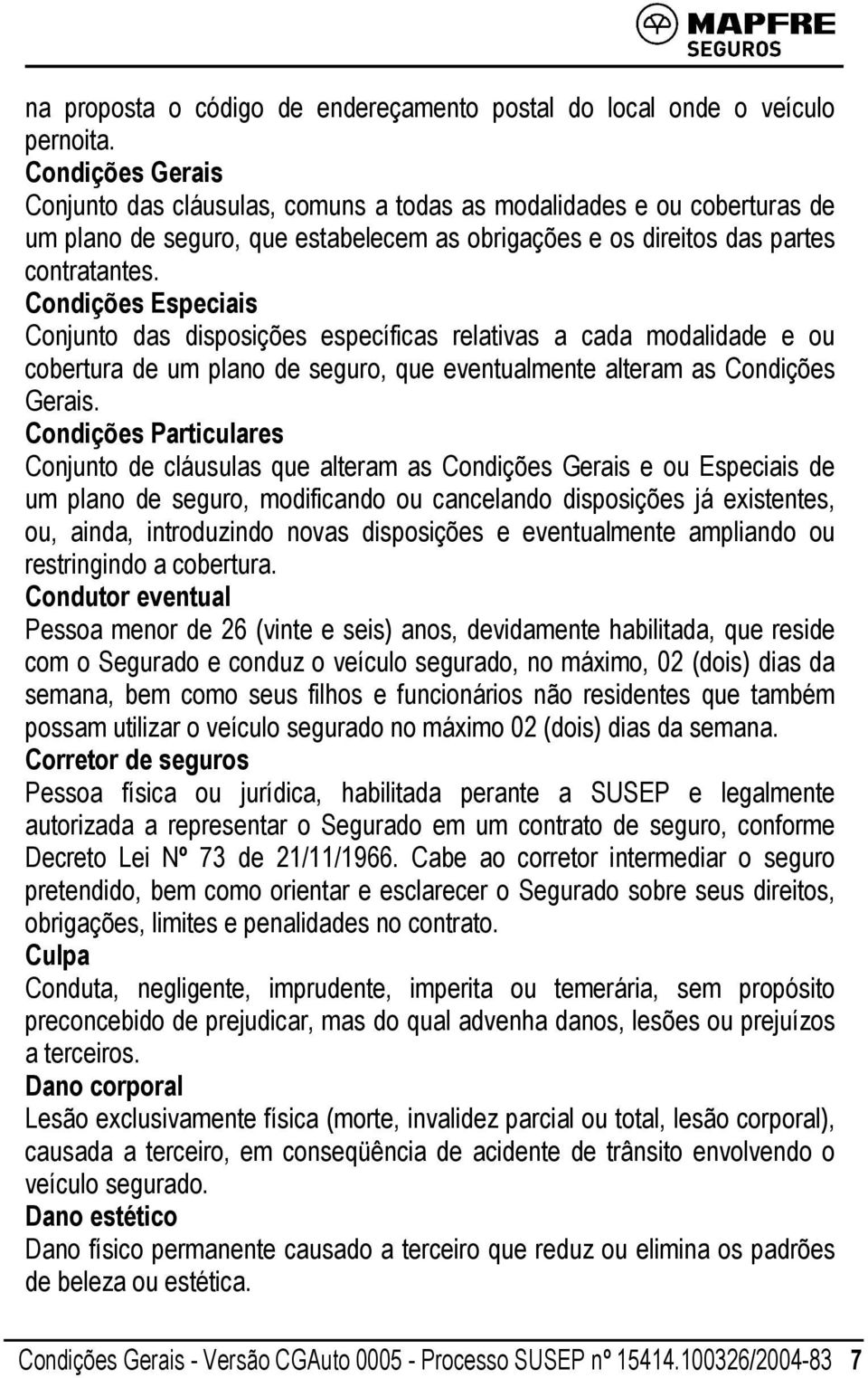 Condições Especiais Conjunto das disposições específicas relativas a cada modalidade e ou cobertura de um plano de seguro, que eventualmente alteram as Condições Gerais.