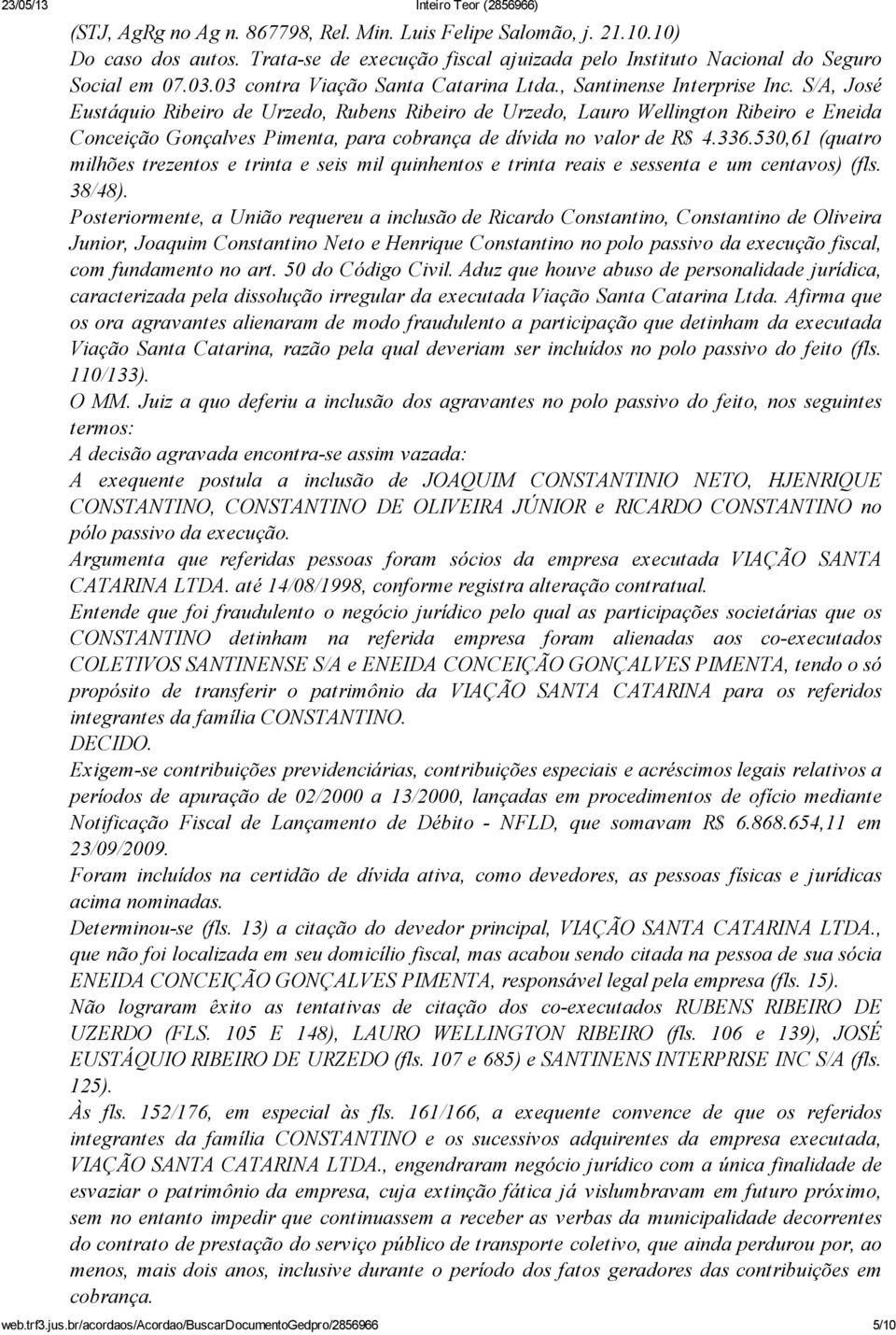 S/A, José Eustáquio Ribeiro de Urzedo, Rubens Ribeiro de Urzedo, Lauro Wellington Ribeiro e Eneida Conceição Gonçalves Pimenta, para cobrança de dívida no valor de R$ 4.336.