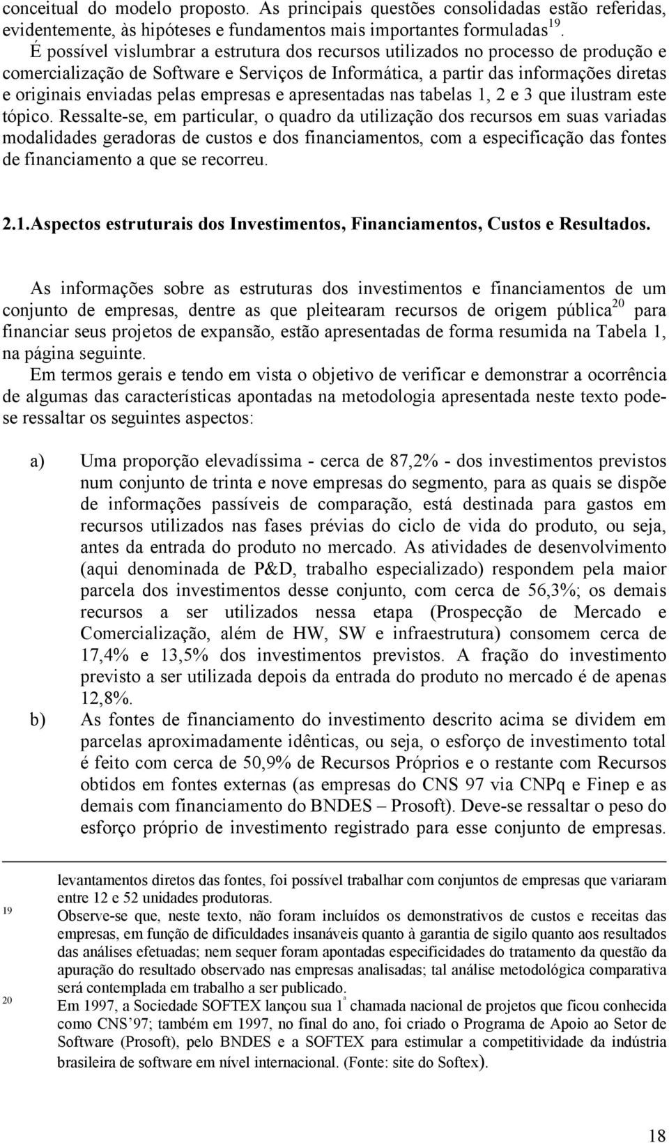 empresas e apresentadas nas tabelas 1, 2 e 3 que ilustram este tópico.