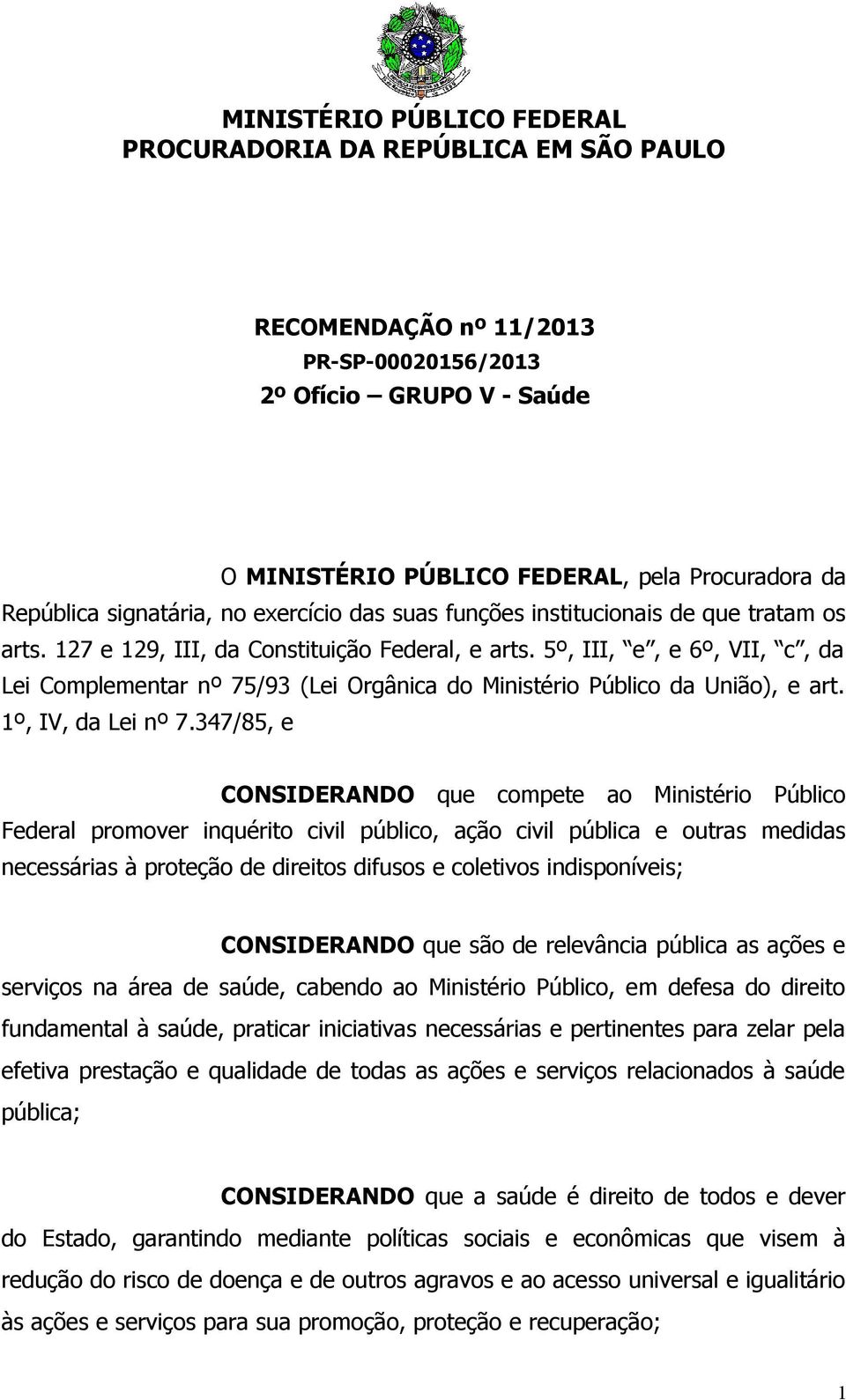 347/85, e CONSIDERANDO que compete ao Ministério Público Federal promover inquérito civil público, ação civil pública e outras medidas necessárias à proteção de direitos difusos e coletivos