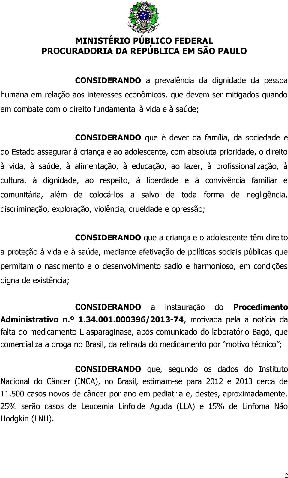 cultura, à dignidade, ao respeito, à liberdade e à convivência familiar e comunitária, além de colocá-los a salvo de toda forma de negligência, discriminação, exploração, violência, crueldade e